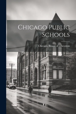 Chicago Public Schools by Chicago Board of Education [From Ol