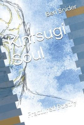 Kintsugi Soul: Fractured Poetry by Snider, Ben