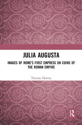 Julia Augusta: Images of Rome's First Empress on Coins of the Roman Empire by Harvey, Tracene
