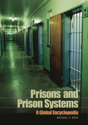 Prisons and Prison Systems: A Global Encyclopedia by Roth, Mitchel P.