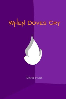 When Doves Cry: Be Vulnerable by Hunt, David V.