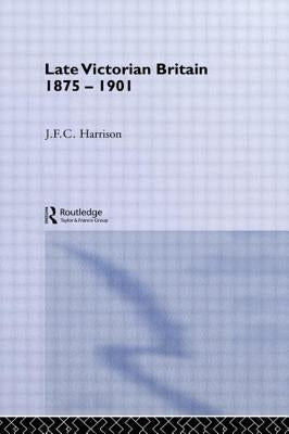 Late Victorian Britain 1875-1901 by Harrison, J. F. C.