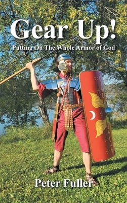 Gear Up!: Putting On The Whole Armor of God by Fuller, Peter