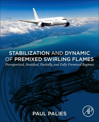 Stabilization and Dynamic of Premixed Swirling Flames: Prevaporized, Stratified, Partially, and Fully Premixed Regimes by Palies, Paul