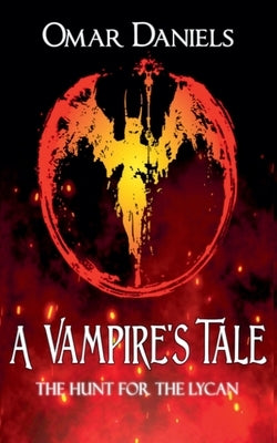 A Vampire's Tale: The Hunt for the Lycan by Daniels, Omar