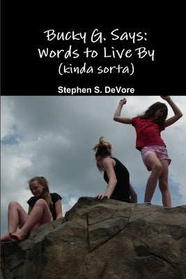 Bucky G. Says: Words to Live By (kinda sorta) by DeVore, Stephen S.