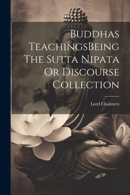 Buddhas TeachingsBeing The Sutta Nipata Or Discourse Collection by Chalmers, Lord