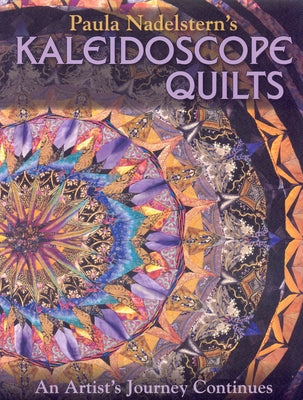 Paula Nadelstern's Kaleidoscope Quilts: An Artist's Journey Continues by Nadelstern, Paula