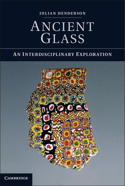 Ancient Glass: An Interdisciplinary Exploration by Henderson, Julian