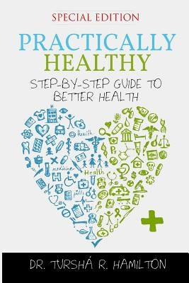 Practically Healthy: Step-by-Step Guide to Better Health (Special Edition) by Hamilton, Tursha
