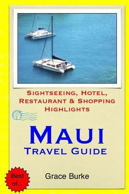 Maui Travel Guide: Sightseeing, Hotel, Restaurant & Shopping Highlights by Burke, Grace