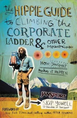 The Hippie Guide to Climbing the Corporate Ladder & Other Mountains: How Jansport Makes It Happen by Yowell, Skip