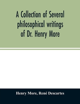 A collection of several philosophical writings of Dr. Henry More by More, Henry