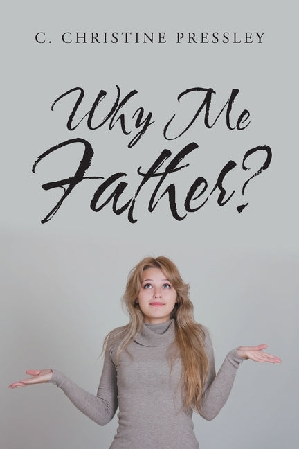 Why Me Father? by Pressley, C. Christine