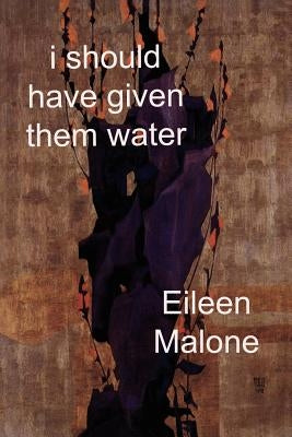 I Should Have Given Them Water by Malone, Eileen