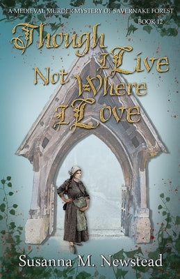 Though I Live Not Where I Love: The Savernake Novels Book 12 by Newstead, Susanna
