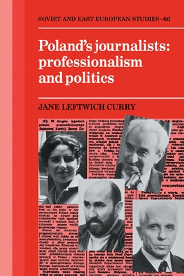 Poland's Journalists: Professionalism and Politics by Curry, Jane Leftwich