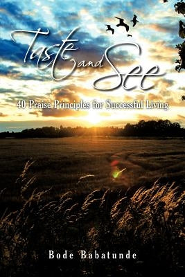 Taste and See: 40 Praise Principles for Successful Living by Babatunde, Bode