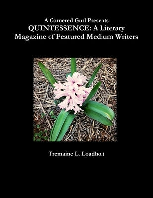 Quintessence: A Literary Magazine of Featured Medium Writers by Loadholt, Tremaine