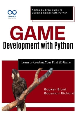 Game Development with Python: Learn by Creating Your First 2D Game: A Step-by-Step Guide to Building Games with Python by Blunt, Booker