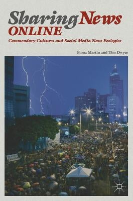Sharing News Online: Commendary Cultures and Social Media News Ecologies by Martin, Fiona