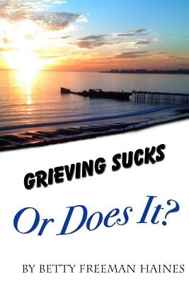 Grieving Sucks: Or Does It by Haines, Walt