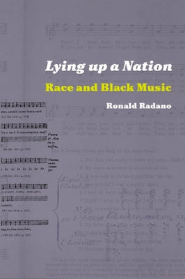 Lying Up a Nation: Race and Black Music by Radano, Ronald M.