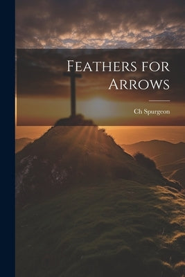 Feathers for Arrows by Spurgeon, Ch