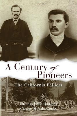 A Century of Pioneers: The California Pelliers by Cooks, Clarice Mondo