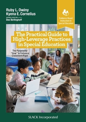 The Practical Guide to High-Leverage Practices in Special Education: The Purposeful "How" to Enhance Classroom Rigor by Owiny, Ruby L.