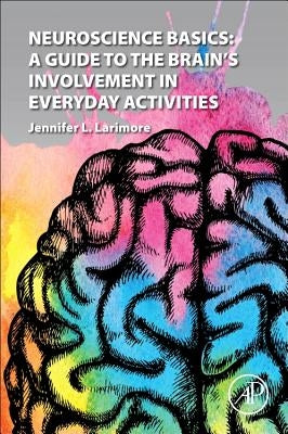 Neuroscience Basics: A Guide to the Brain's Involvement in Everyday Activities by Larimore, Jennifer L.