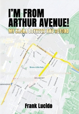 I'm From Arthur Avenue!: My Bronx Boyhood and Beyond by Lucido, Frank