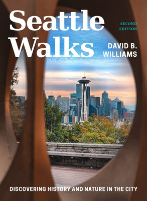 Seattle Walks: Discovering History and Nature in the City by Williams, David B.