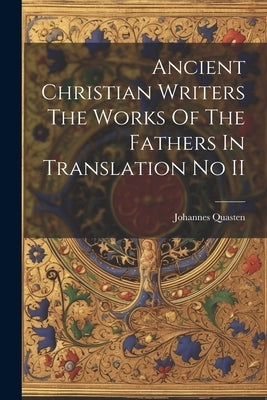 Ancient Christian Writers The Works Of The Fathers In Translation No II by Quasten, Johannes
