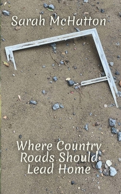 Where Country Roads Should Lead Home by McHatton, Sarah