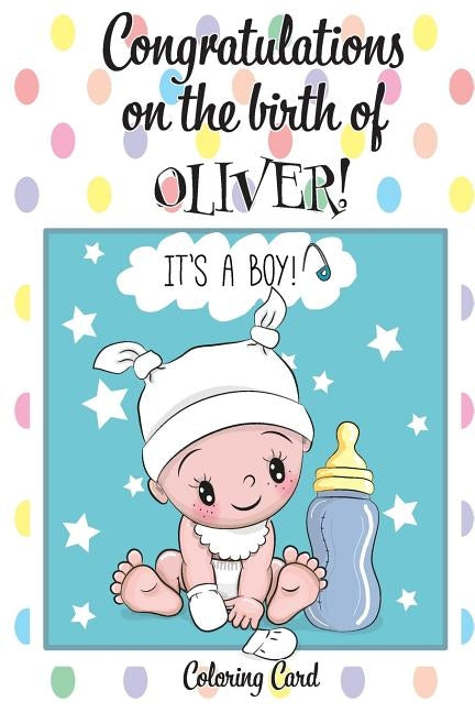 CONGRATULATIONS on the birth of OLIVER! (Coloring Card): (Personalized Card/Gift) Personal Inspirational Messages & Quotes, Adult Coloring! by Publishing, Florabella
