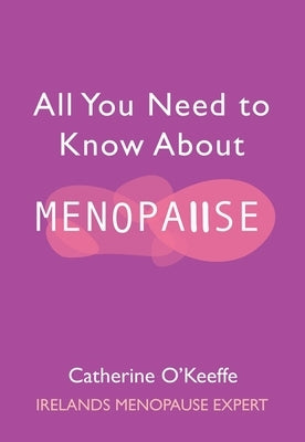All You Need to Know about Menopause by O'Keeffe, Catherine