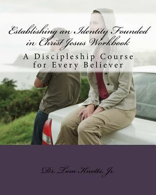 Establishing an Identity Founded in Christ Jesus Workbook: A Discipleship Course for the Believer by Knotts Jr, Tom