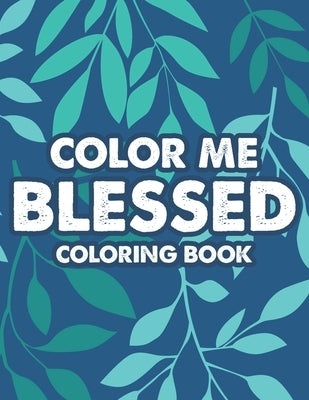 Color Me Blessed Coloring Book: Bible Verse Coloring Pages For Christian Women To Inspire Faith and Prayer by James, Colby