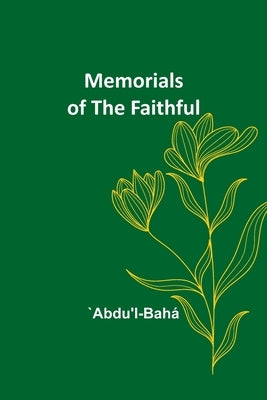 Memorials of the Faithful by `abdu'l-Bahá