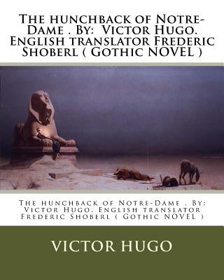 The hunchback of Notre-Dame . By: Victor Hugo. English translator Frederic Shoberl ( Gothic NOVEL ) by Shoberl, Frederic