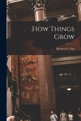 How Things Grow by Zim, Herbert S. (Herbert Spencer) 19