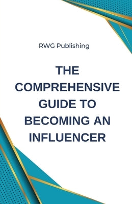 The Comprehensive Guide to Becoming an Influencer by Publishing, Rwg