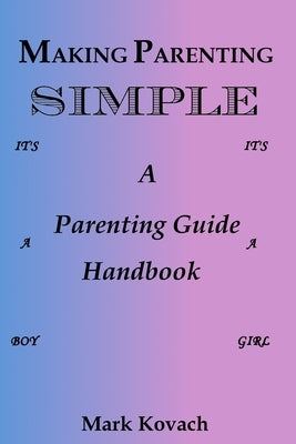 Making Parenting Simple: A Parenting Guide Handbook by Kovach, Mark