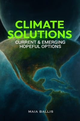 Climate Solutions: Current & Emerging Hopeful Options by Ballis, Maia