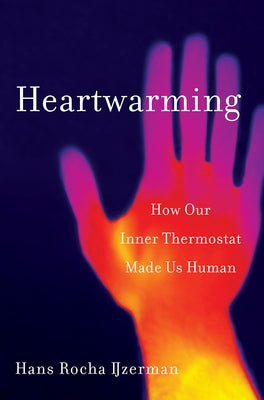 Heartwarming: How Our Inner Thermostat Made Us Human by Ijzerman, Hans Rocha