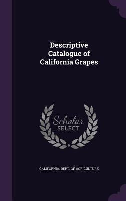 Descriptive Catalogue of California Grapes by California Dept of Agriculture