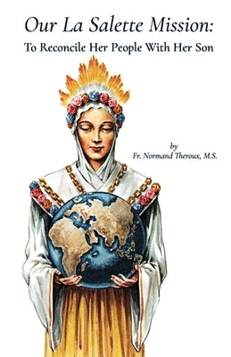 Our la Salette Mission: To Reconcile Her People with Her Son by Theroux M. S., Normand
