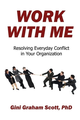 Work With Me: Resolving Everyday Conflict in Your Organization by Scott, Gini Graham