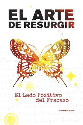 El Arte de Resurgir: El Lado Positivo del Fracaso by Aldana, Henry Oswaldo